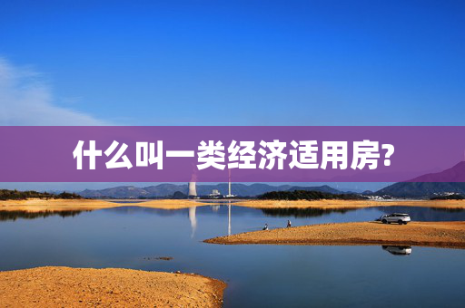 什么叫一类经济适用房?