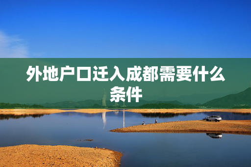 外地户口迁入成都需要什么条件