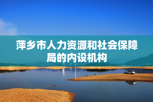 萍乡市人力资源和社会保障局的内设机构