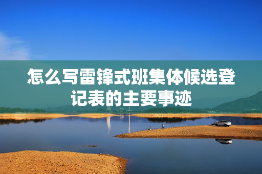 怎么写雷锋式班集体候选登记表的主要事迹