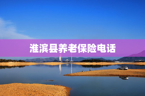 淮滨县养老保险电话