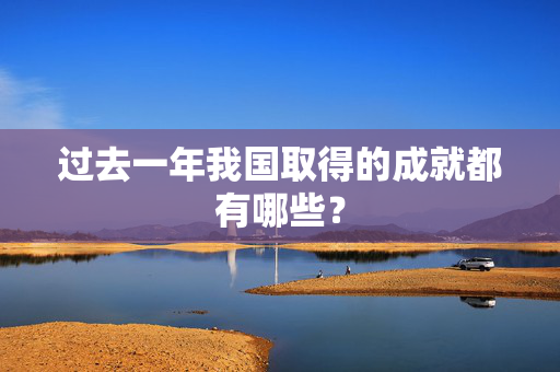 过去一年我国取得的成就都有哪些？