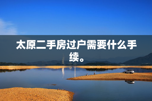 太原二手房过户需要什么手续。