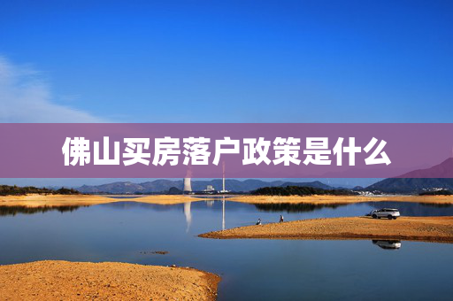 佛山买房落户政策是什么
