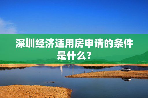 深圳经济适用房申请的条件是什么？