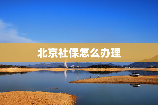 北京社保怎么办理