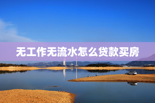 无工作无流水怎么贷款买房