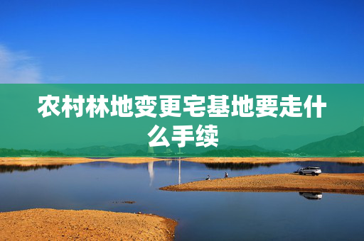 农村林地变更宅基地要走什么手续