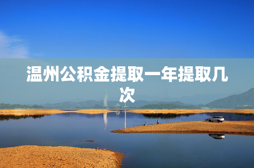 温州公积金提取一年提取几次