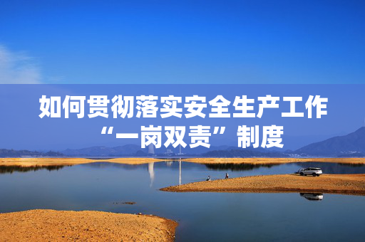 如何贯彻落实安全生产工作“一岗双责”制度