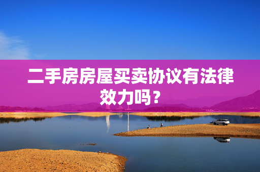 二手房房屋买卖协议有法律效力吗？