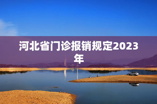 河北省门诊报销规定2023年