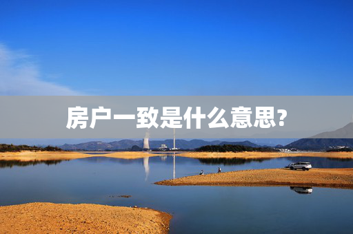 房户一致是什么意思?