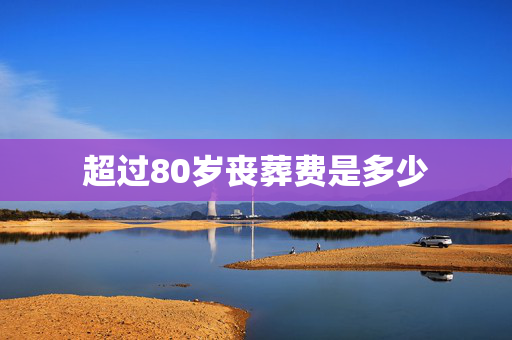 超过80岁丧葬费是多少